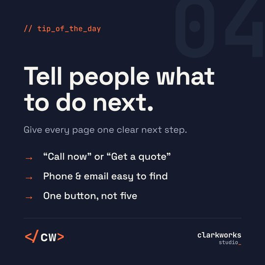 Tip 04: Tell people what to do next. Give every page and post one clear next step, so visitors become enquiries.