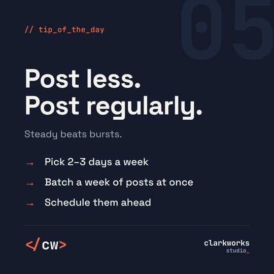 Tip 05: Post less. Post regularly.. Steady beats bursts. Pick a rhythm you can keep up, then batch and schedule.