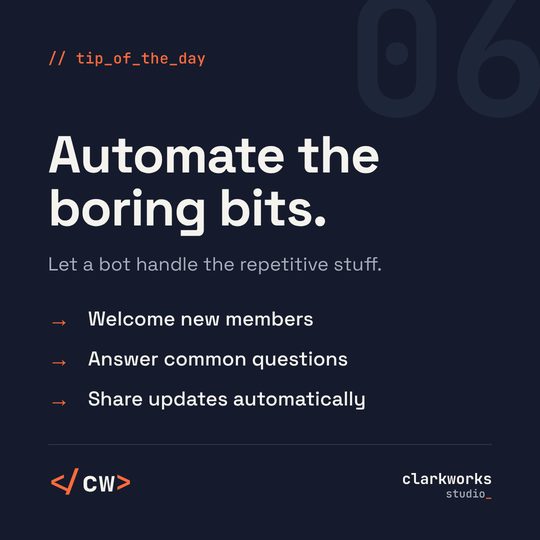 Tip 06: Automate the boring bits. Let a bot welcome members, answer common questions and share updates.